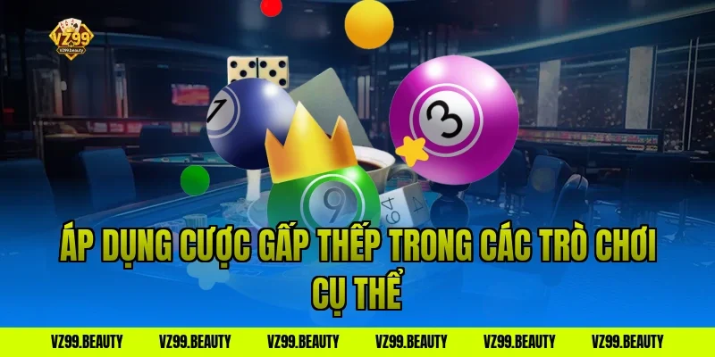 Áp dụng cược gấp thếp trong các trò chơi cụ thể