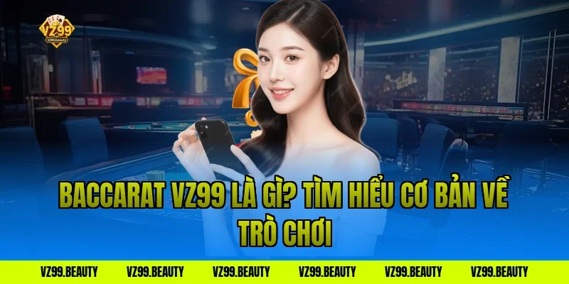 Baccarat VZ99 là gì? Tìm hiểu cơ bản về trò chơi