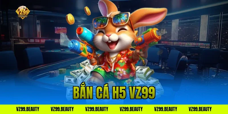 Bắn Cá H5 VZ99: Trải Nghiệm Bắn Cá Cực Mượt Nhận Quà