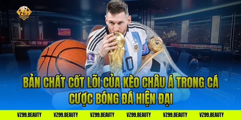 Bản Chất Cốt Lõi Của Kèo Châu Á Trong Cá Cược Bóng Đá Hiện Đại