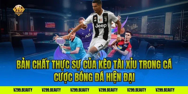 Bản chất thực sự của kèo tài xỉu trong cá cược bóng đá hiện đại