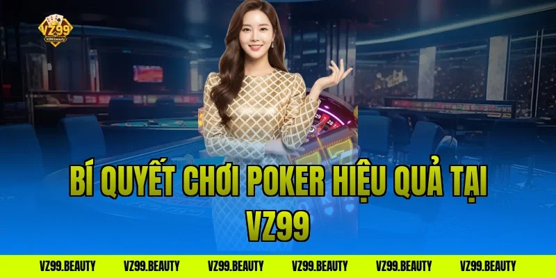 Bí Quyết Chơi Poker Hiệu Quả Tại VZ99