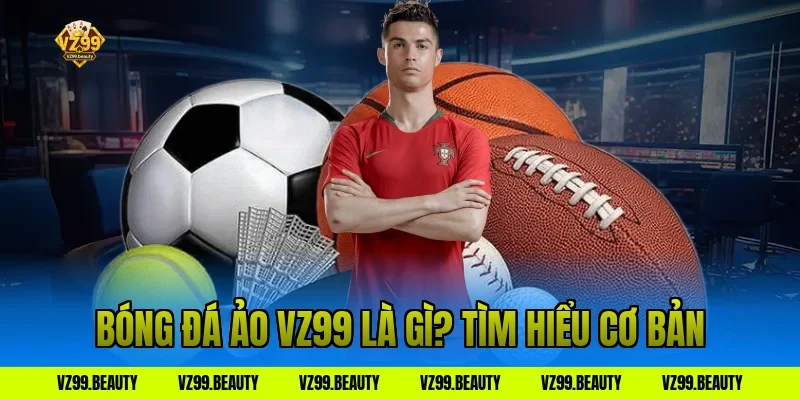 Bóng đá ảo vz99 là gì? Tìm hiểu cơ bản