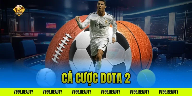 Cá Cược Dota 2 VZ99: Xem Giải Đỉnh Cao Xuống Tiền Ăn Ngay
