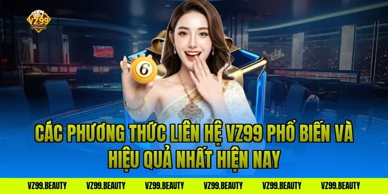 Các Phương Thức Liên Hệ VZ99 Phổ Biến Và Hiệu Quả Nhất Hiện Nay