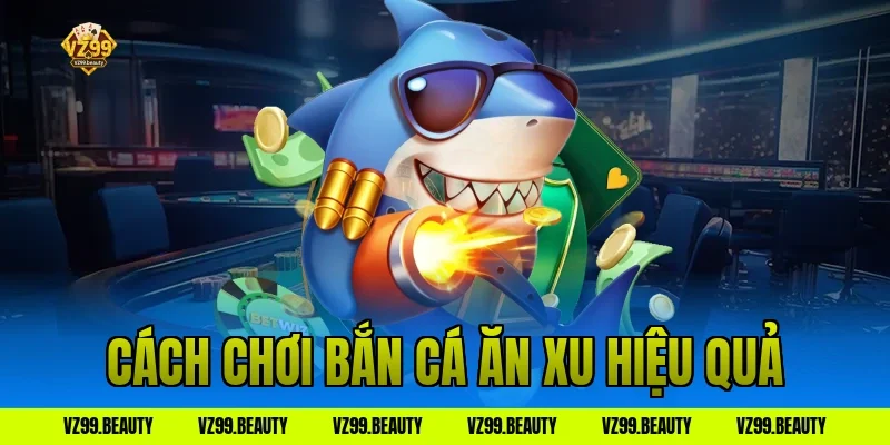 Cách chơi bắn cá ăn xu hiệu quả