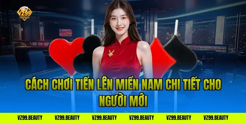 Cách chơi tiến lên miền nam chi tiết cho người mới