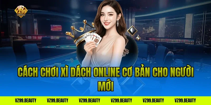 Cách chơi xì dách online cơ bản cho người mới