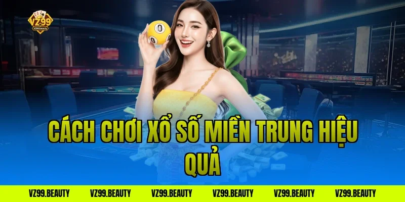 Cách chơi xổ số miền trung hiệu quả