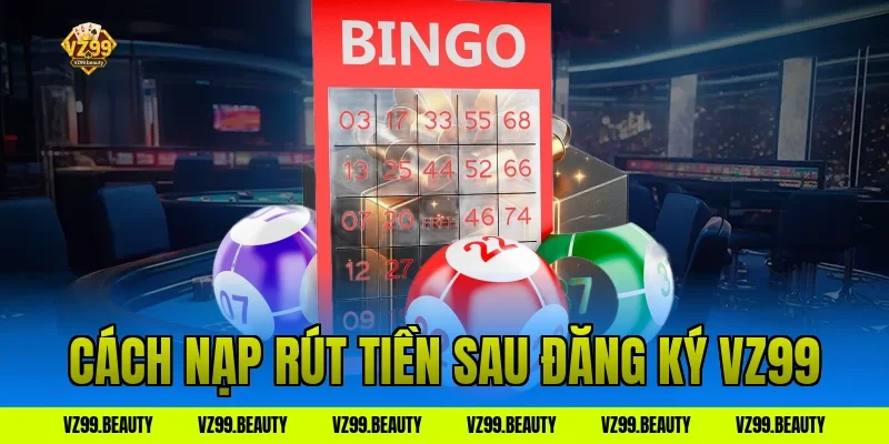 Cách nạp rút tiền sau đăng ký vz99