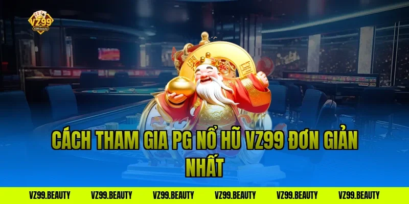 Cách tham gia PG nổ hũ VZ99 đơn giản nhất