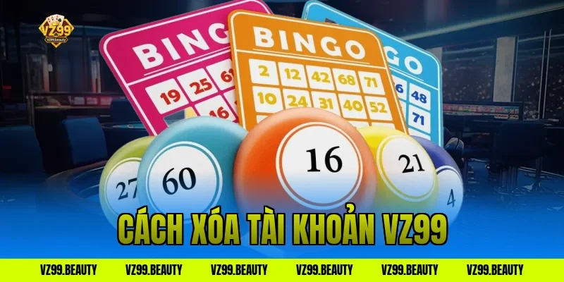 Cách Xóa Tài Khoản VZ99 Nhanh Gọn Trong Vòng 1 Nốt Nhạc