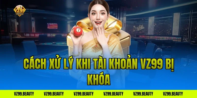 Cách xử lý khi tài khoản VZ99 bị khóa
