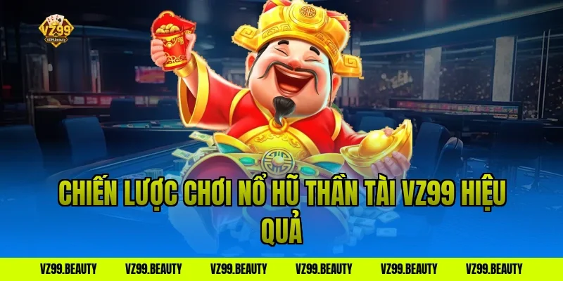 Chiến lược chơi nổ hũ thần tài VZ99 hiệu quả