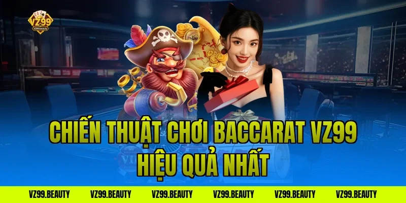 Chiến thuật chơi baccarat vz99 hiệu quả nhất