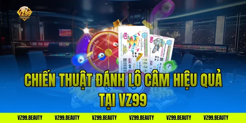 Chiến thuật đánh lô câm hiệu quả tại VZ99