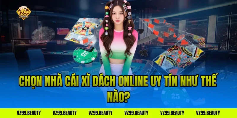 Chọn nhà cái xì dách online uy tín như thế nào?