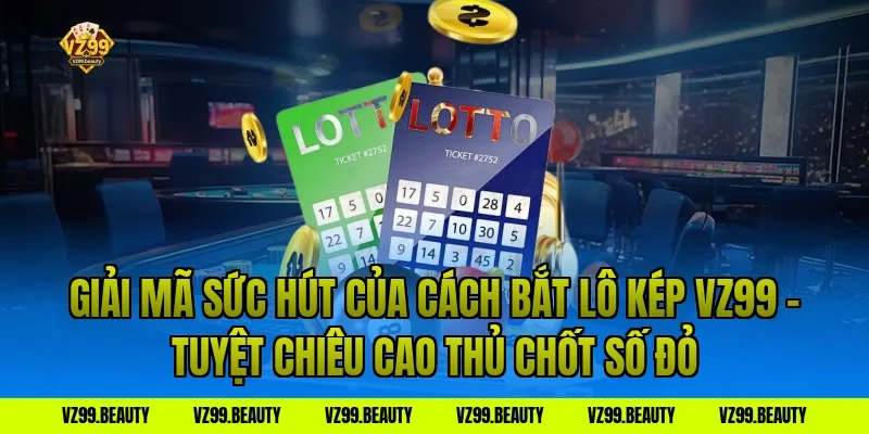 Giải Mã Sức Hút Của Cách Bắt Lô Kép VZ99 – Tuyệt Chiêu Cao Thủ Chốt Số Đỏ