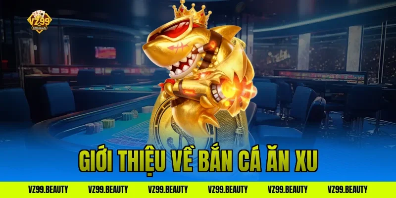 Giới thiệu về bắn cá ăn xu