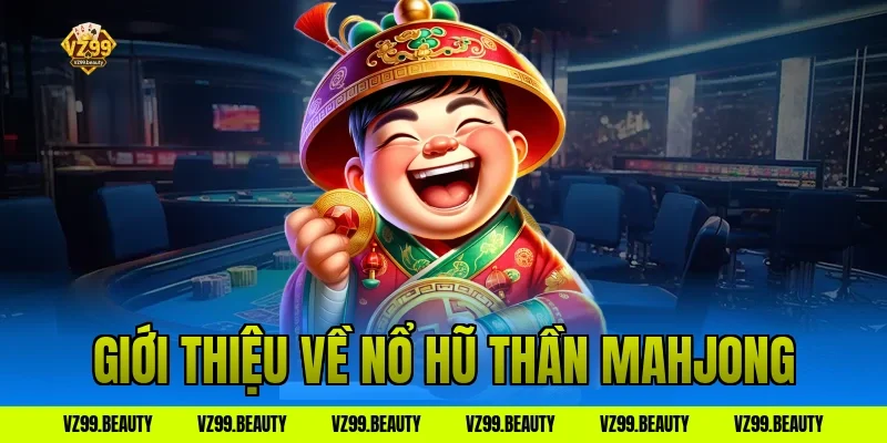 Giới thiệu về nổ hũ thần mahjong