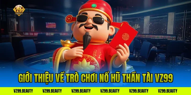 Giới thiệu về trò chơi nổ hũ thần tài VZ99