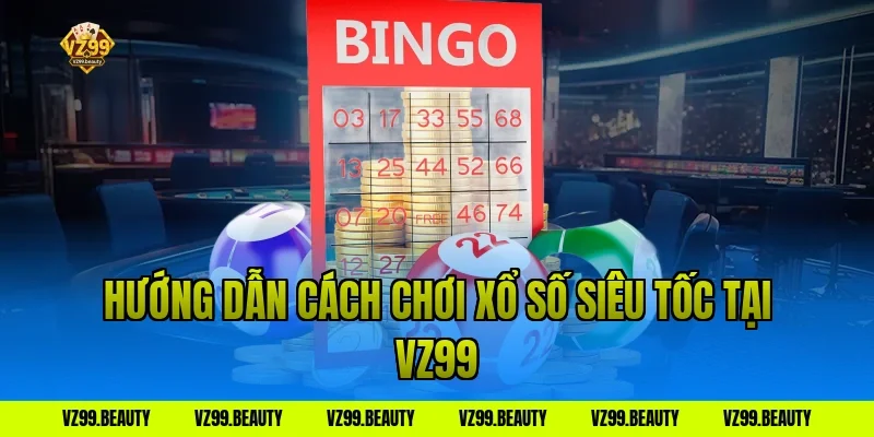 Hướng dẫn cách chơi xổ số siêu tốc tại VZ99