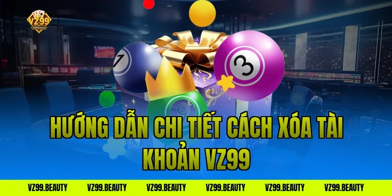 Hướng dẫn chi tiết cách xóa tài khoản VZ99