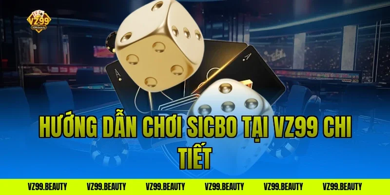 Hướng dẫn chơi sicbo tại VZ99 chi tiết
