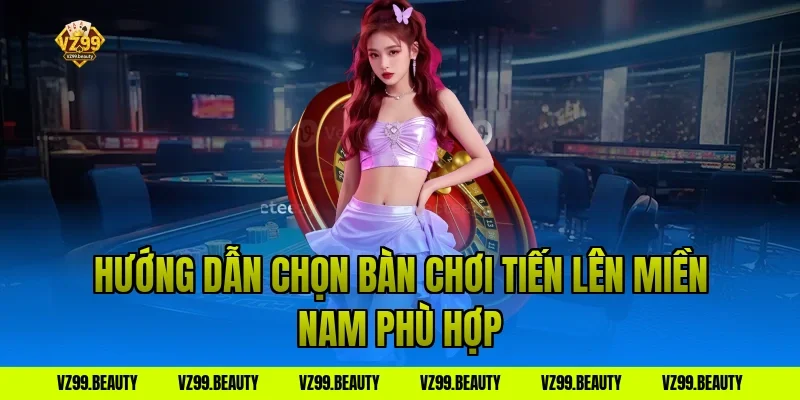 Hướng dẫn chọn bàn chơi tiến lên miền nam phù hợp