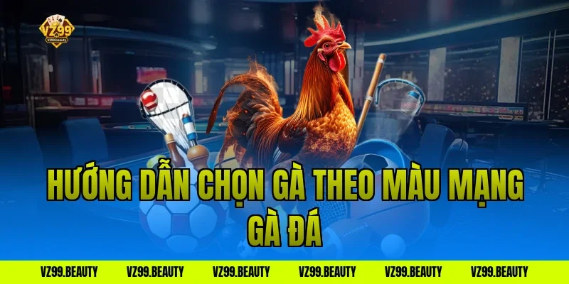 Hướng dẫn chọn gà theo màu mạng gà đá