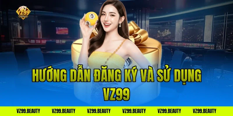Hướng dẫn đăng ký và sử dụng VZ99