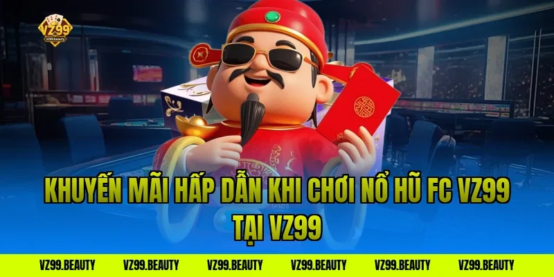Khuyến mãi hấp dẫn khi chơi nổ hũ fc vz99 tại VZ99