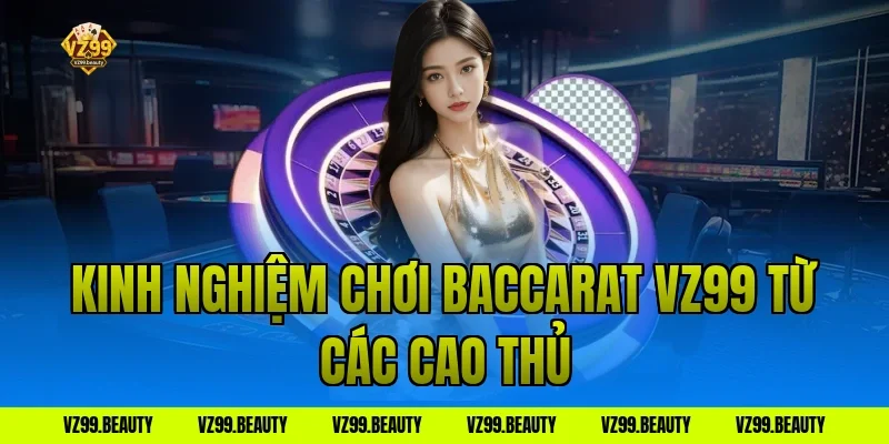 Kinh nghiệm chơi baccarat vz99 từ các cao thủ