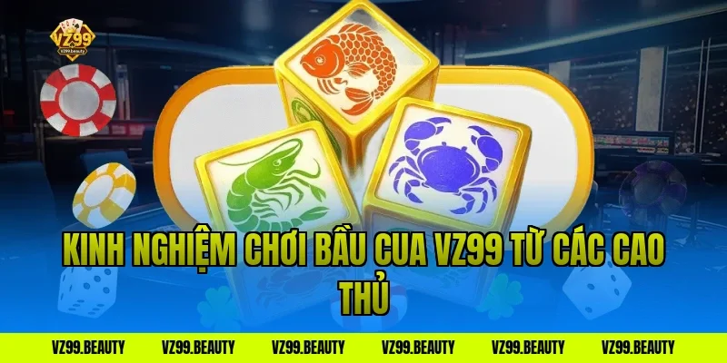 Kinh Nghiệm Chơi Bầu Cua VZ99 Từ Các Cao Thủ