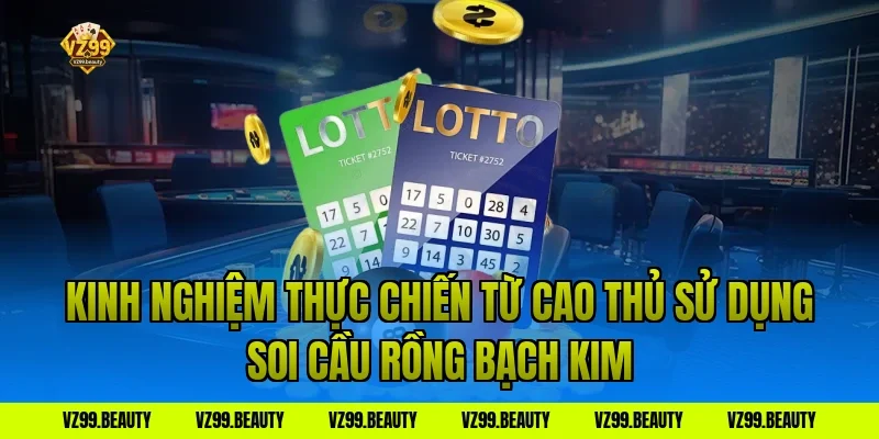 Kinh nghiệm thực chiến từ cao thủ sử dụng soi cầu rồng bạch kim