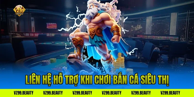 Liên hệ hỗ trợ khi chơi bắn cá siêu thị
