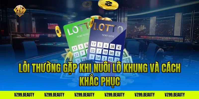 Lỗi thường gặp khi nuôi lô khung và cách khắc phục