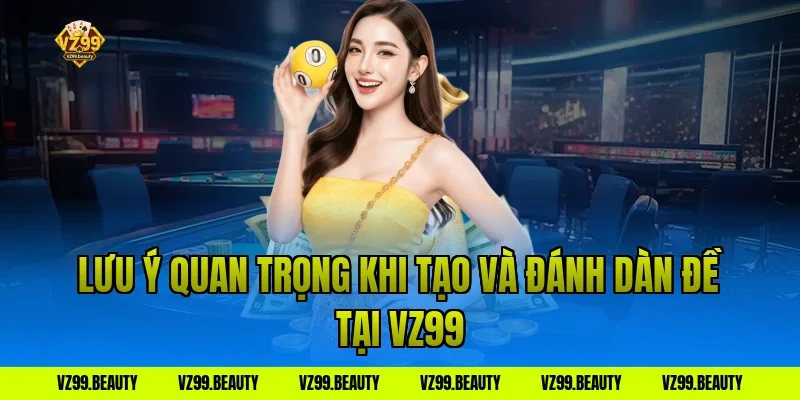 Lưu ý quan trọng khi tạo và đánh dàn đề tại VZ99