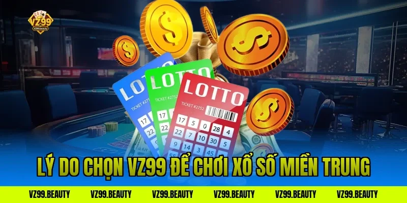 Lý do chọn VZ99 để chơi xổ số miền trung