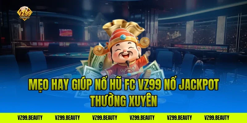 Mẹo hay giúp nổ hũ fc vz99 nổ jackpot thường xuyên