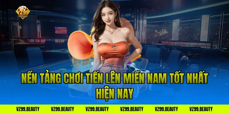 Nền tảng chơi tiến lên miền nam tốt nhất hiện nay