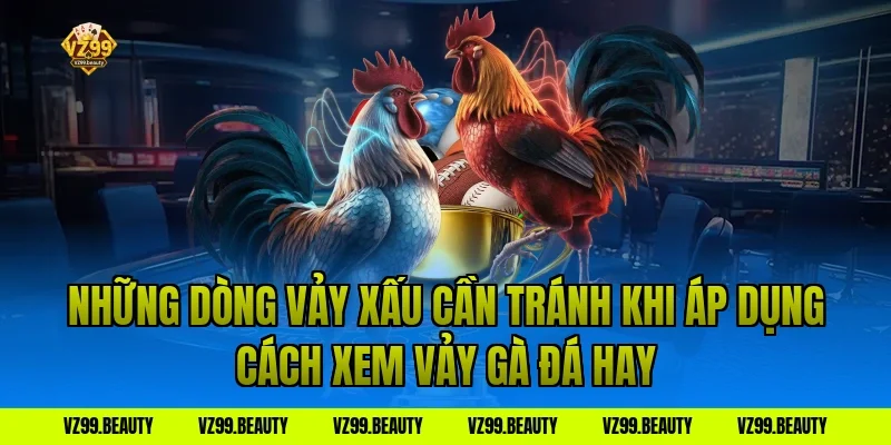 Những Dòng Vảy Xấu Cần Tránh Khi Áp Dụng Cách Xem Vảy Gà Đá Hay