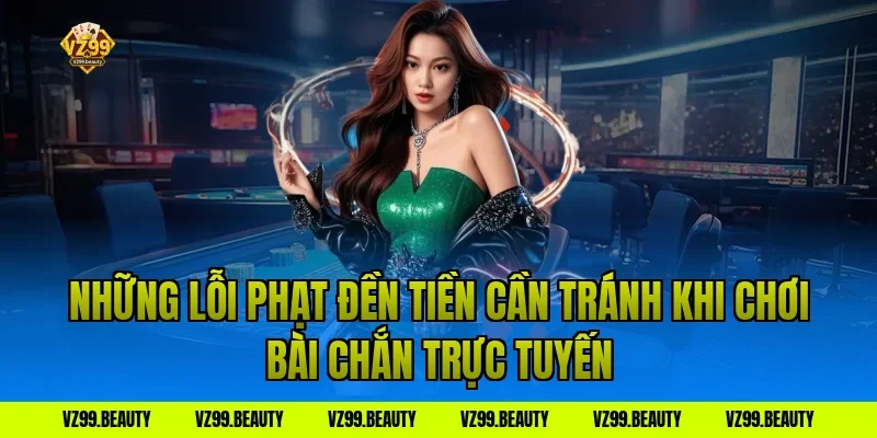 Những Lỗi Phạt Đền Tiền Cần Tránh Khi Chơi Bài Chắn Trực Tuyến