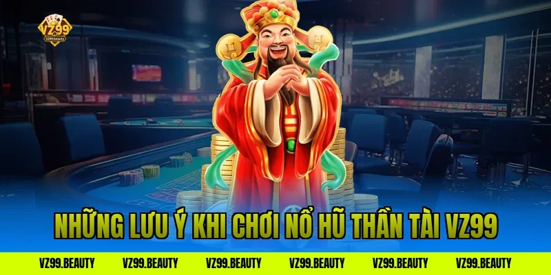 Những lưu ý khi chơi nổ hũ thần tài VZ99