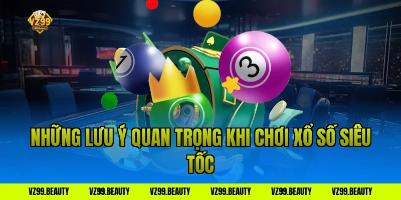Những lưu ý quan trọng khi chơi xổ số siêu tốc