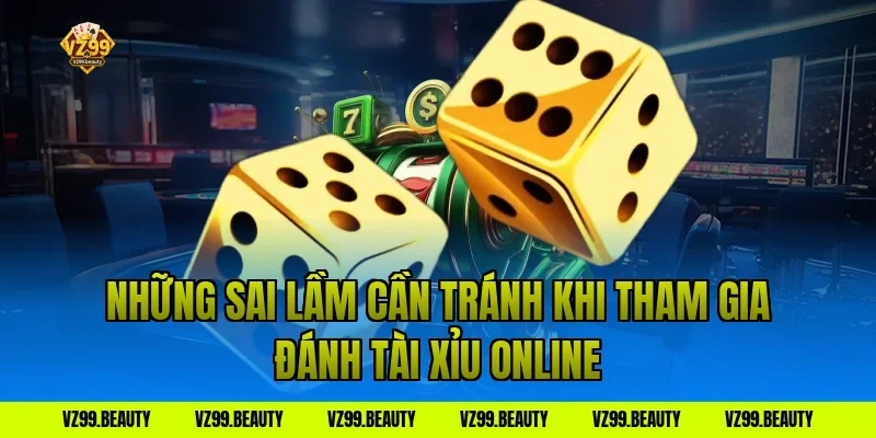 Những Sai Lầm Cần Tránh Khi Tham Gia Đánh Tài Xỉu Online