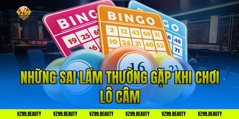 Những sai lầm thường gặp khi chơi lô câm