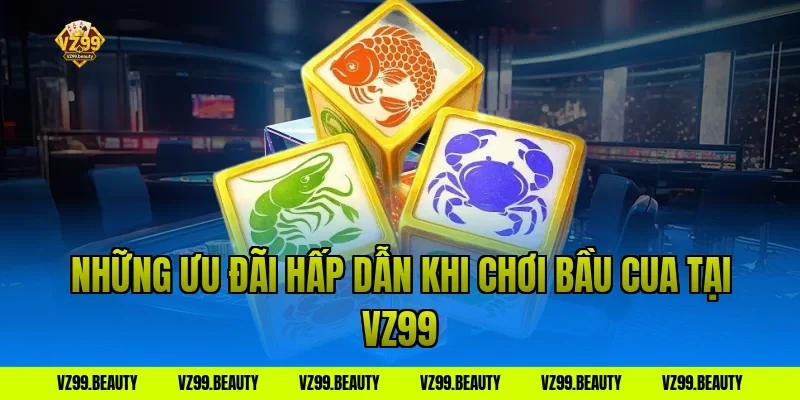 Những Ưu Đãi Hấp Dẫn Khi Chơi Bầu Cua Tại VZ99
