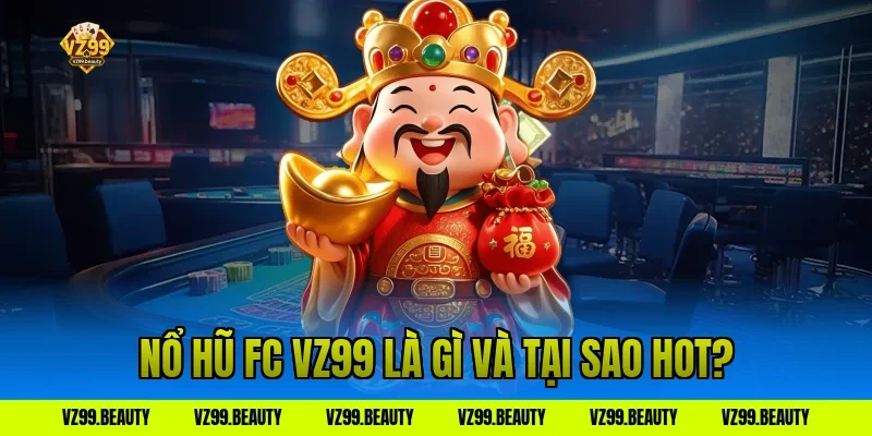 Nổ hũ fc vz99 là gì và tại sao hot?