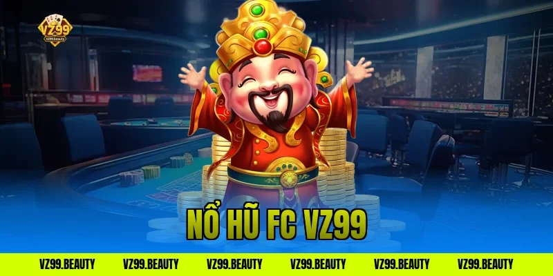 Nổ Hũ FC VZ99: Quay Là Trúng Quà Tặng Ngập Tràn Hôm Nay